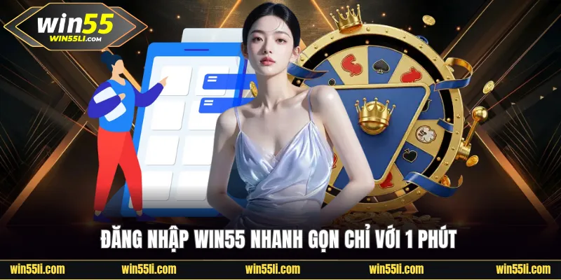 Đăng nhập Win55 nhanh gọn chỉ với 1 phút