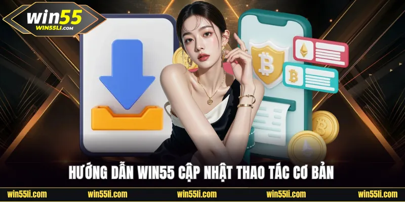 Hướng dẫn Win55 cập nhật thao tác cơ bản