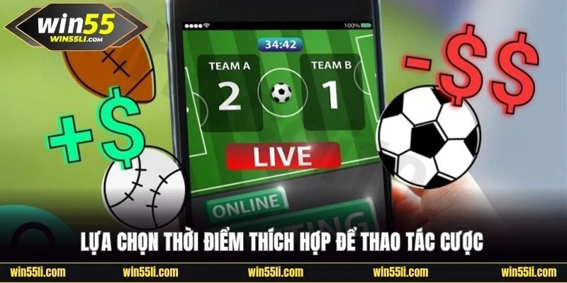 Lựa chọn thời điểm thích hợp để thao tác cược