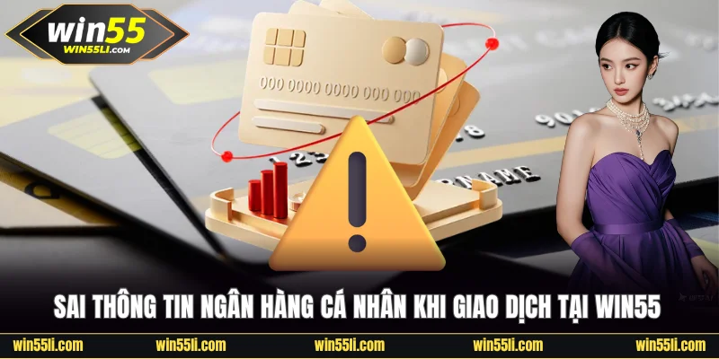 Sai thông tin ngân hàng khi giao dịch tại Win55