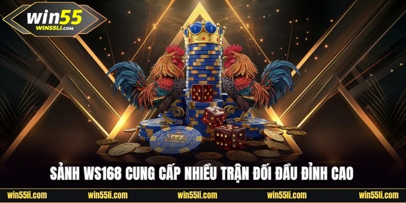 Sảnh WS168 cung cấp nhiều trận đối đầu đỉnh cao