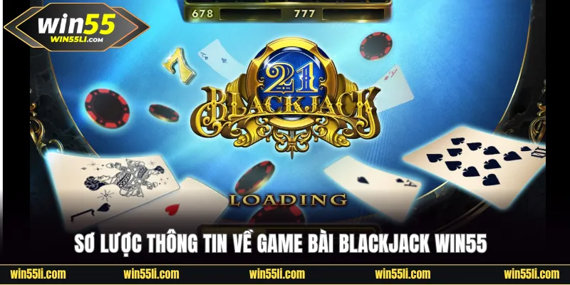 Sơ lược thông tin về Blackjack Win55 