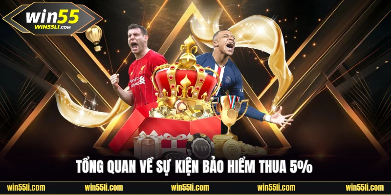Tổng quan về sự kiện bảo hiểm thua 5% Win55